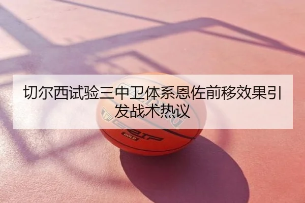 切尔西试验三中卫体系恩佐前移效果引发战术热议